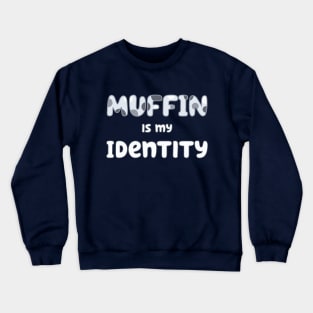 Muffin is my Identity Crewneck Sweatshirt